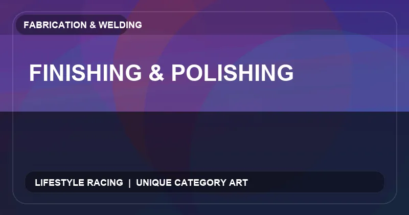 Finishing & Polishing